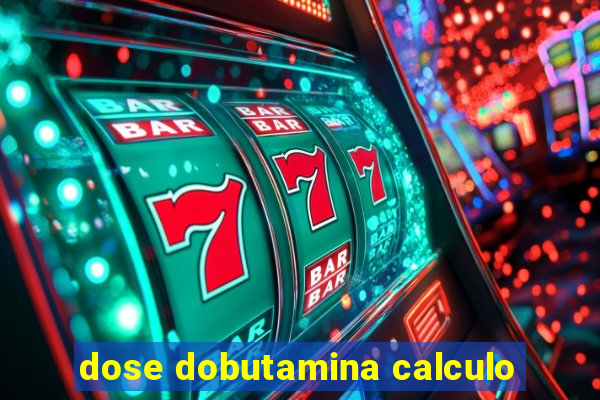 dose dobutamina calculo